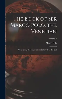 Kniha sera Marca Pola, Benátčana: o královstvích a podivuhodnostech Východu; 1. díl - The Book of Ser Marco Polo, the Venetian: Concerning the Kingdoms and Marvels of the East; Volume 1