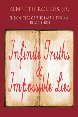 Kroniky posledního Lituriana: Kniha třetí, Nekonečné pravdy a nemožné lži - Chronicles of the Last Liturian: Book Three, Infinite Truths & Impossible Lies