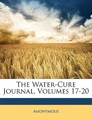 The Water-Cure Journal, svazky 17-20 - The Water-Cure Journal, Volumes 17-20
