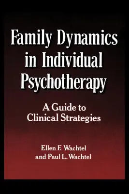 Rodinná dynamika v individuální psychoterapii: Průvodce klinickými strategiemi - Family Dynamics in Individual Psychotherapy: A Guide to Clinical Strategies