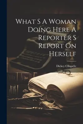 Co tady dělá žena Reportérka s reportáží o sobě samé (What S A Woman Doing Here A Reporter S Report On Herself) - What S A Woman Doing Here A Reporter S Report On Herself