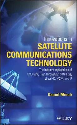 Inovace v satelitní komunikaci a satelitní technologii: Vliv Dvb-S2x, satelitů s vysokou propustností, Ultra HD, M2m a dalších technologií na průmysl. - Innovations in Satellite Communications and Satellite Technology: The Industry Implications of Dvb-S2x, High Throughput Satellites, Ultra Hd, M2m, and