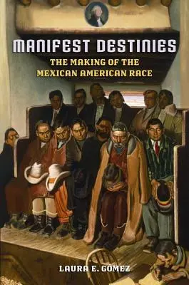 Manifestní osudy: The Making of the Mexican American Race - Manifest Destinies: The Making of the Mexican American Race