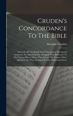 Crudenova konkordance k Bibli: V něm jsou všechna slova použitá v Písmu abecedně seřazena s odkazem na různá slova. - Cruden's Concordance To The Bible: Wherein All The Words Used Throughout The Sacred Scriptures Are Alphabetically Arranged With Reference To The Vario