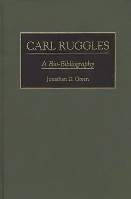Carl Ruggles: Rugglesse: bio-bibliografie - Carl Ruggles: A Bio-Bibliography