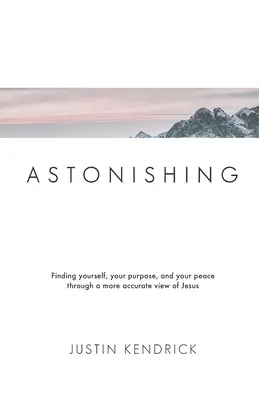 Astonishing: Nalezení sebe sama, svého cíle a svého pokoje díky přesnějšímu pohledu na Ježíše - Astonishing: Finding yourself, your purpose, and your peace through a more accurate view of Jesus