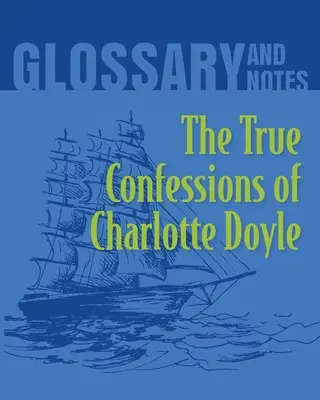 Pravdivá zpověď Charlotty Doylové Glosář a poznámky: Pravdivá zpověď Charlotty Doylové - The True Confessions of Charlotte Doyle Glossary and Notes: The True Confessions of Charlotte Doyle