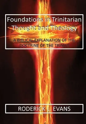 Základy trinitárního myšlení a teologie: A Biblical Explanation of the Doctrine of Trinity (Biblické vysvětlení učení o Trojici) - Foundations in Trinitarian Thought and Theology: A Biblical Explanation of the Doctrine of the Trinity