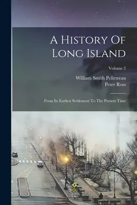 Dějiny Long Islandu: Od nejstaršího osídlení po současnost; 2. díl - A History Of Long Island: From Its Earliest Settlement To The Present Time; Volume 2