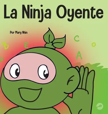 La Ninja Oyente: Un libro para nios sobre el desarrollo de la humildad (Kniha pro děti o rozvoji lidskosti) - La Ninja Oyente: Un libro para nios sobre el desarrollo de la humildad