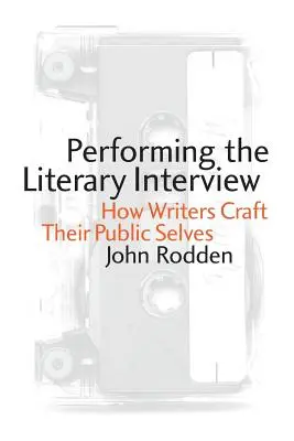 Performing the Literary Interview: Jak spisovatelé vytvářejí své veřejné já - Performing the Literary Interview: How Writers Craft Their Public Selves