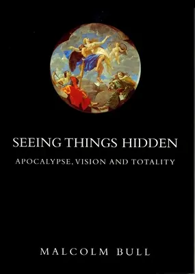Vidět věci skryté: Apokalypsa, vize a totalita - Seeing Things Hidden: Apocalypse, Vision and Totality