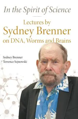 V duchu vědy: Přednášky Sydneyho Brennera o DNA, červech a mozku. - In the Spirit of Science: Lectures by Sydney Brenner on Dna, Worms and Brains
