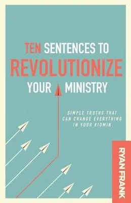 Deset vět, které změní vaši službu: Jednoduché pravdy, které mohou změnit vše ve vašem Kidminu. - Ten Sentences to Revolutionize Your Ministry: Simple Truths That Can Change Everything in Your Kidmin