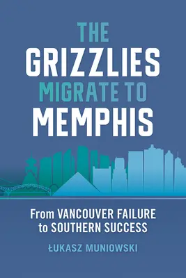 Grizzlies se stěhují do Memphisu: Od neúspěchu ve Vancouveru k úspěchu na jihu - The Grizzlies Migrate to Memphis: From Vancouver Failure to Southern Success