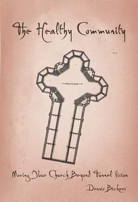 Zdravé společenství: Přesunout církev za hranice tunelového vidění - Healthy Community: Moving Your Church Beyond Tunnel Vision