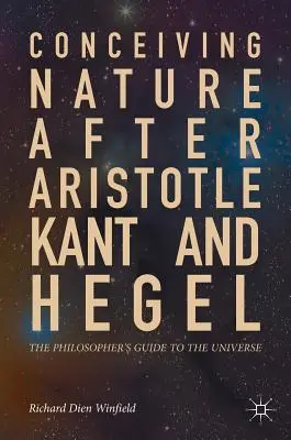 Pojetí přírody podle Aristotela, Kanta a Hegela: Filozofův průvodce vesmírem po Kantovi a Hegelovi - Conceiving Nature After Aristotle, Kant, and Hegel: The Philosopher's Guide to the Universe