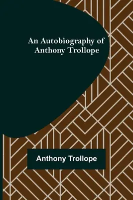 Autobiografie Anthonyho Trollopa - An Autobiography of Anthony Trollope