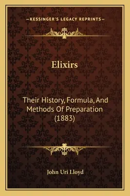 Elixíry: (1883) - Elixirs: Their History, Formula, And Methods Of Preparation (1883)