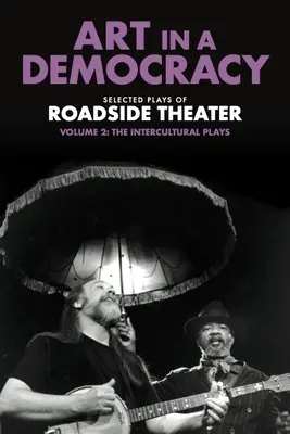 Umění v demokracii: vybrané hry divadla Roadside Theater, svazek 2: Interkulturní hry, 1990-2020 - Art in a Democracy: Selected Plays of Roadside Theater, Volume 2: The Intercultural Plays, 1990-2020