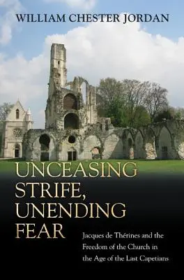 Neustálý boj, nekonečný strach: Jacques de Thrines a svoboda církve v době posledních Kapetovců - Unceasing Strife, Unending Fear: Jacques de Thrines and the Freedom of the Church in the Age of the Last Capetians