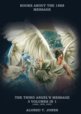 Třetí andělské poselství: :3 svazky v 1 (ospravedlnění vírou, dějiny církve adventistů, apokalyptická proroctví, spasení podle - The Third Angels Message: :3 Volumes in 1 (Justification by Faith, Adventist Church History, Apocalyptic Prophecies, Salvation according to the