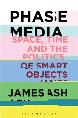 Fáze Média: Prostor, čas a politika chytrých objektů - Phase Media: Space, Time and the Politics of Smart Objects