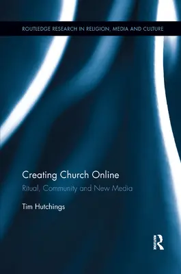 Vytváření církve online: Rituál, společenství a nová média - Creating Church Online: Ritual, Community and New Media