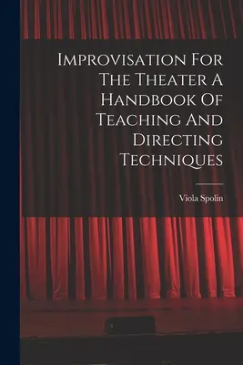 Improvizace pro divadlo: Příručka výuky a režijních technik - Improvisation For The Theater A Handbook Of Teaching And Directing Techniques