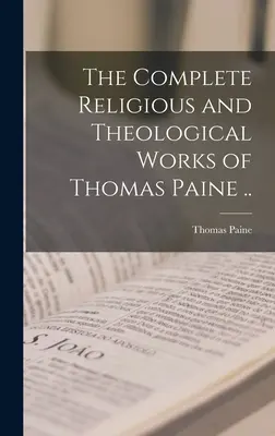 Kompletní náboženské a teologické dílo Thomase Paina .. - The Complete Religious and Theological Works of Thomas Paine ..