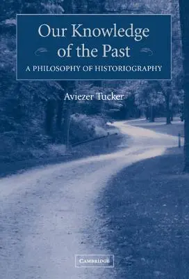 Naše poznání minulosti: Filosofie historiografie - Our Knowledge of the Past: A Philosophy of Historiography