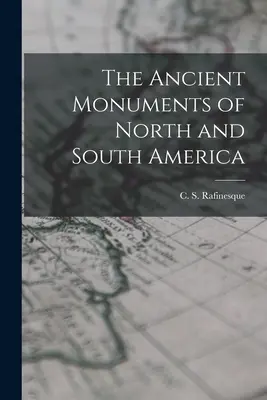 Starověké památky Severní a Jižní Ameriky (Rafinesque C. S. (Constantine Samuel)) - The Ancient Monuments of North and South America (Rafinesque C. S. (Constantine Samuel))