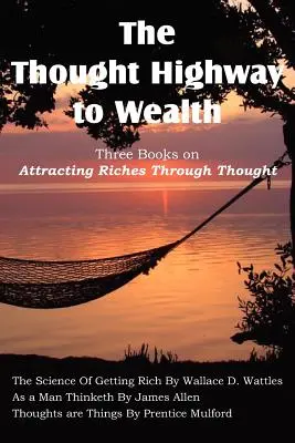 Myšlenková dálnice k bohatství - tři knihy o přitahování bohatství prostřednictvím myšlenek - The Thought Highway to Wealth - Three Books on Attracting Riches Through Thought