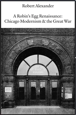 Renesance Robinova vejce: Chicagská moderna a Velká válka - A Robin's Egg Renaissance: Chicago Modernism & the Great War
