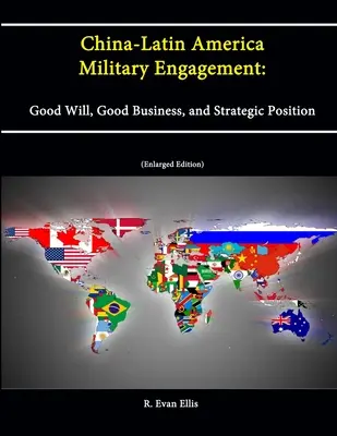 Vojenská angažovanost Číny a Latinské Ameriky: Dobrá vůle, dobrý obchod a strategická pozice [rozšířené vydání]. - China-Latin America Military Engagement: Good Will, Good Business, and Strategic Position [Enlarged Edition]