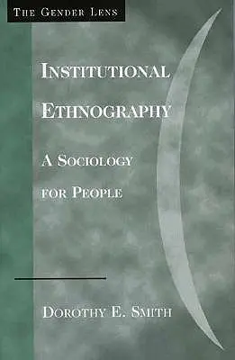 Institucionální etnografie: Sociologie pro lidi - Institutional Ethnography: A Sociology for People