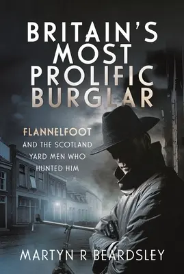 Nejplodnější britský lupič: Flannelfoot a muži Scotland Yardu, kteří ho pronásledovali - Britain's Most Prolific Burglar: Flannelfoot and the Scotland Yard Men Who Hunted Him