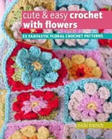 Roztomilé a snadné háčkování s květinami - 35 fantastických květinových háčkovaných vzorů - Cute & Easy Crochet with Flowers - 35 Fantastic Floral Crochet Patterns