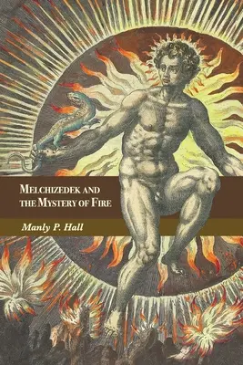 Melchizedech a tajemství ohně: Pojednání ve třech částech - Melchizedek and the Mystery of Fire: A Treatise in Three Parts