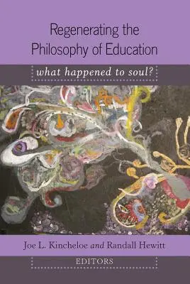Regenerace filozofie vzdělávání; Co se stalo s duší? - úvod Shirley R. Steinbergové - Regenerating the Philosophy of Education; What Happened to Soul?- Introduction by Shirley R. Steinberg