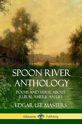 Spoon River Anthology (Antologie řeky lžíce): Básně a verše o životě na americkém venkově - Spoon River Anthology: Poems and Verse About Rural American Life