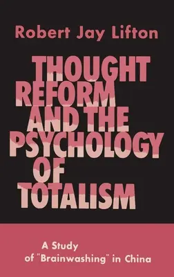 Myšlenková reforma a psychologie totality: Studie o vymývání mozků v Číně - Thought Reform and the Psychology of Totalism: A Study of Brainwashing in China