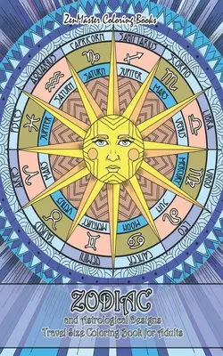 Omalovánky zvěrokruhu a astrologických vzorů cestovní velikosti pro dospělé: Omalovánky pro dospělé se zvěrokruhovými a astrologickými vzory pro uvolnění stresu a odreagování. - Zodiac and Astrological Designs Travel Size Coloring Book for Adults: 5x8 Adult Coloring Book of Zodiac Designs and Astrology for Stress Relief and Re