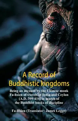 Záznam o buddhistických královstvích: vyprávění čínského mnicha Fa-hsiena o cestách po Indii a Cejlonu (399-414 n. l.) při hledání buddhistických tradic. - A Record of Buddhistic kingdoms: being an account by the Chinese monk Fa-hsien of travels in India and Ceylon (A.D. 399-414) in search of the Buddhist