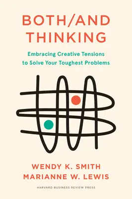 Obojí/And Thinking: Přijmout tvůrčí napětí k řešení nejtěžších problémů - Both/And Thinking: Embracing Creative Tensions to Solve Your Toughest Problems