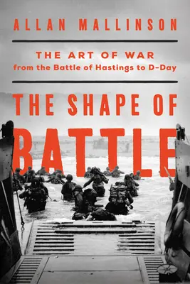 Tvar bitvy: Umění války od bitvy u Hastingsu po den D a dále - The Shape of Battle: The Art of War from the Battle of Hastings to D-Day and Beyond