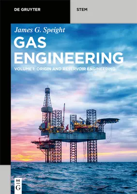 Gas Engineering: 1. díl: Původ a inženýrství zásobníků plynu - Gas Engineering: Vol. 1: Origin and Reservoir Engineering