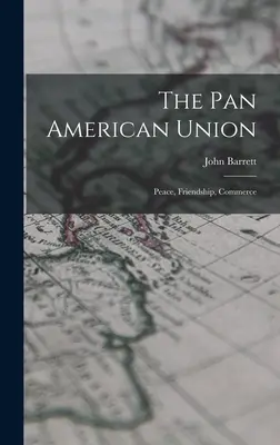 Panamerická unie: Mír, přátelství, obchod - The Pan American Union: Peace, Friendship, Commerce