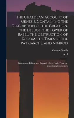 The Chaldean Account of Genesis, Containing the Description of Creation, the Deluge, the Tower of Babel, the Destruction of Sodom, the Times of th - The Chaldean Account of Genesis, Containing the Description of the Creation, the Deluge, the Tower of Babel, the Destruction of Sodom, the Times of th