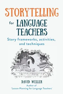 Vyprávění příběhů pro učitele jazyků: Příběhové rámce, aktivity a techniky - Storytelling for Language Teachers: Story frameworks, activities, and techniques